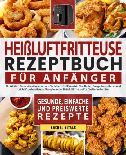 Heißluftfritteuse Rezeptbuch Für Anfänger: Ein Gesunder, ölfreier Ansatz...